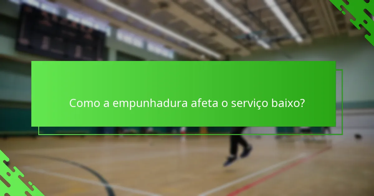 Como a empunhadura afeta o serviço baixo?