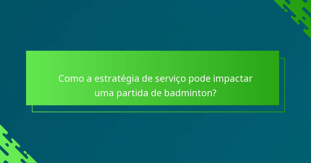 Como a estratégia de serviço pode impactar uma partida de badminton?