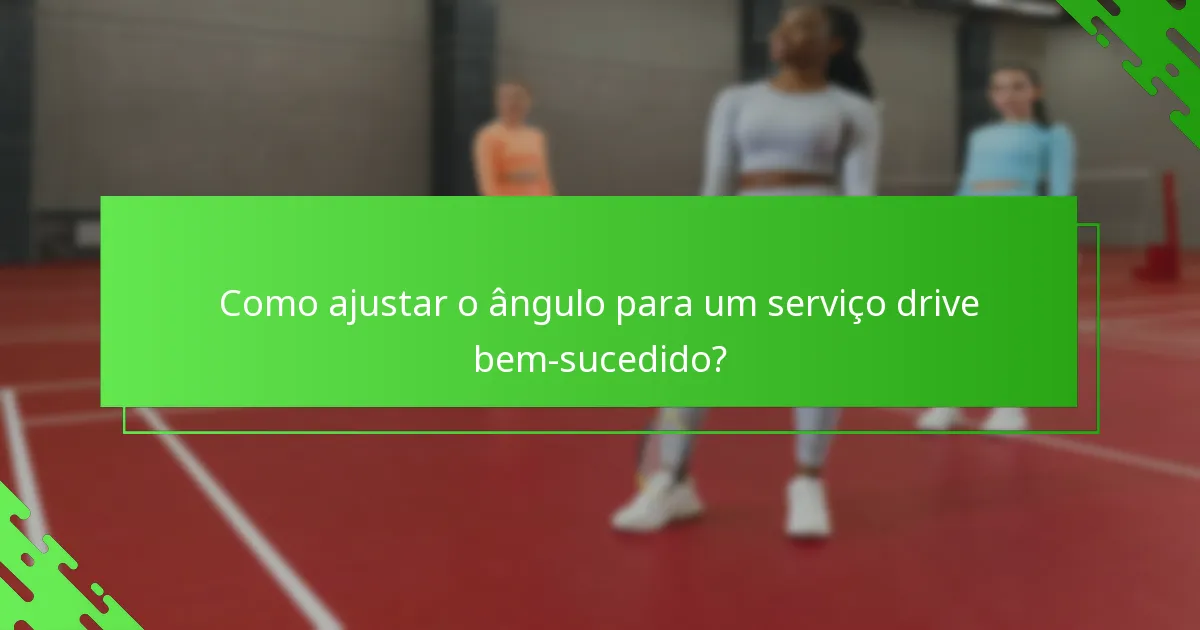 Como ajustar o ângulo para um serviço drive bem-sucedido?