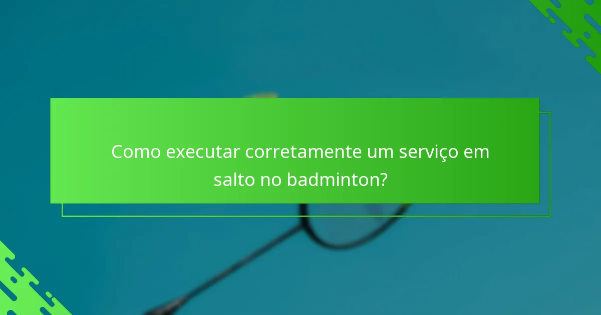 Como executar corretamente um serviço em salto no badminton?