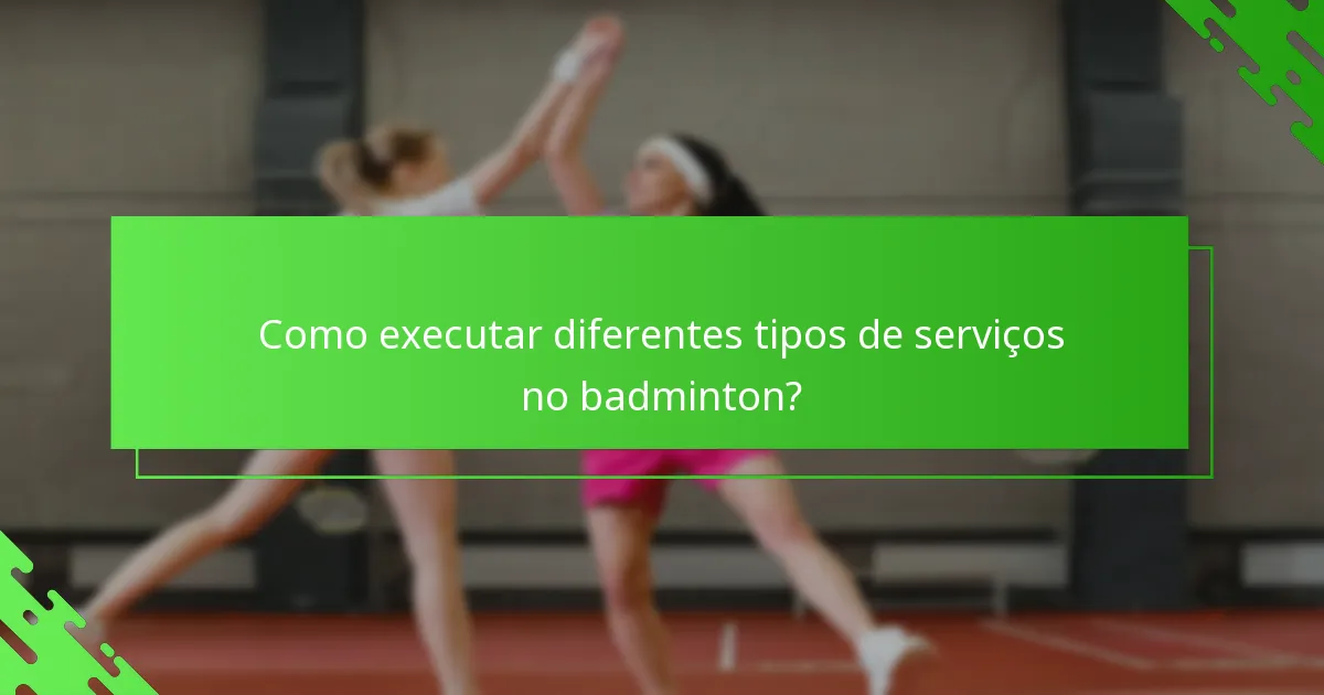 Como executar diferentes tipos de serviços no badminton?