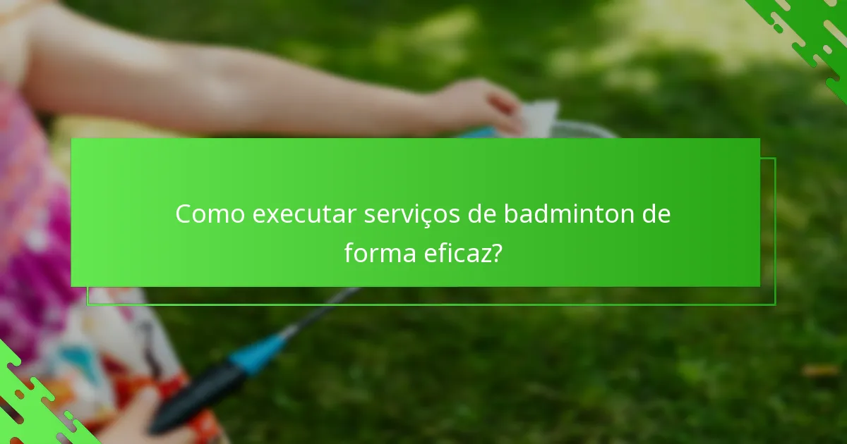 Como executar serviços de badminton de forma eficaz?
