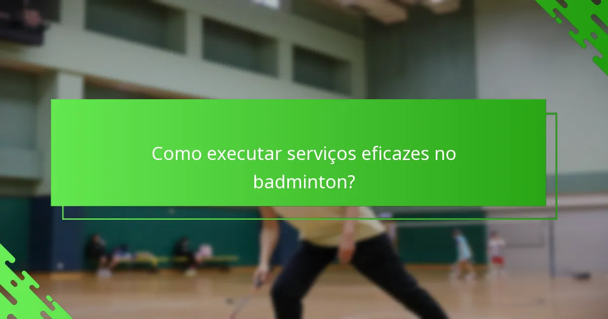 Como executar serviços eficazes no badminton?
