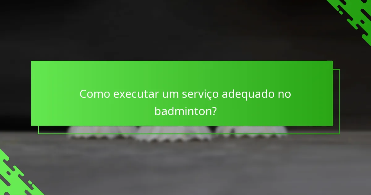Como executar um serviço adequado no badminton?