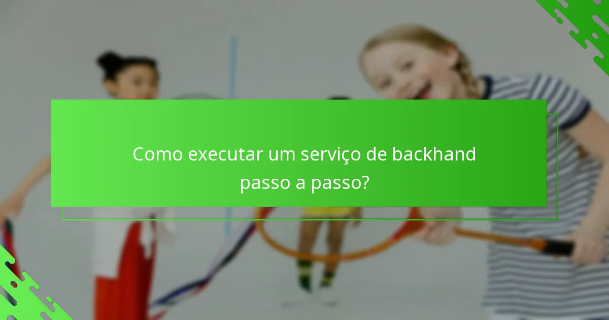 Como executar um serviço de backhand passo a passo?