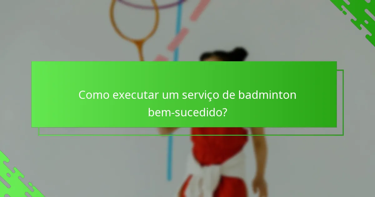 Como executar um serviço de badminton bem-sucedido?