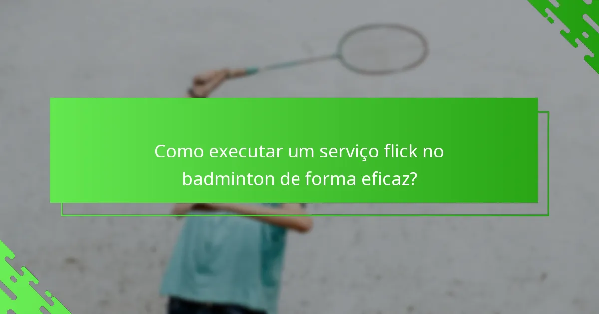 Como executar um serviço flick no badminton de forma eficaz?
