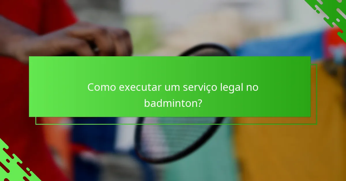 Como executar um serviço legal no badminton?