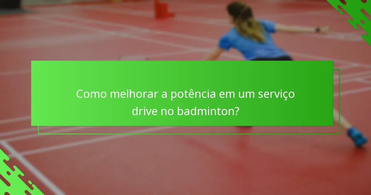 Como melhorar a potência em um serviço drive no badminton?