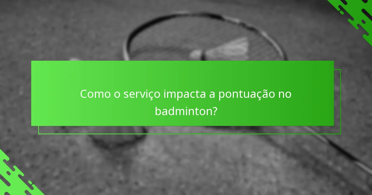Como o serviço impacta a pontuação no badminton?