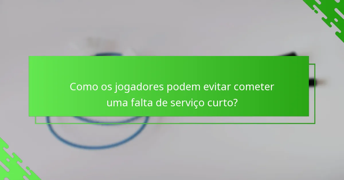 Como os jogadores podem evitar cometer uma falta de serviço curto?