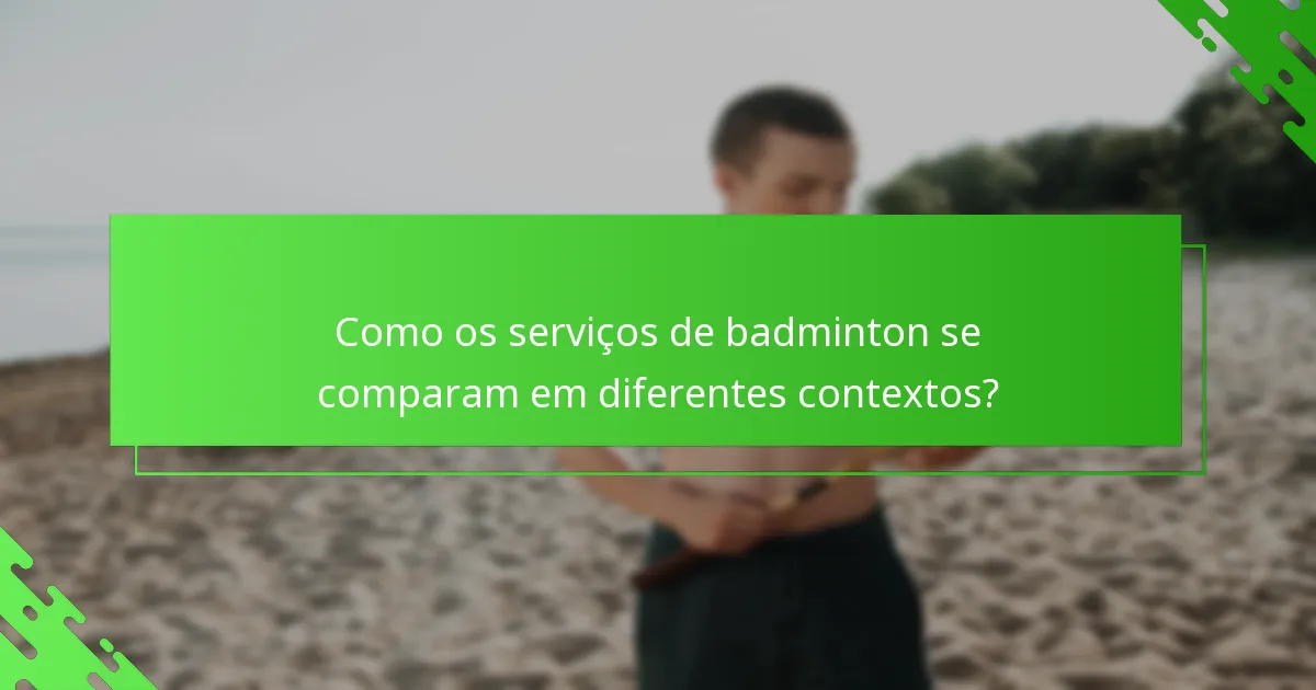 Como os serviços de badminton se comparam em diferentes contextos?