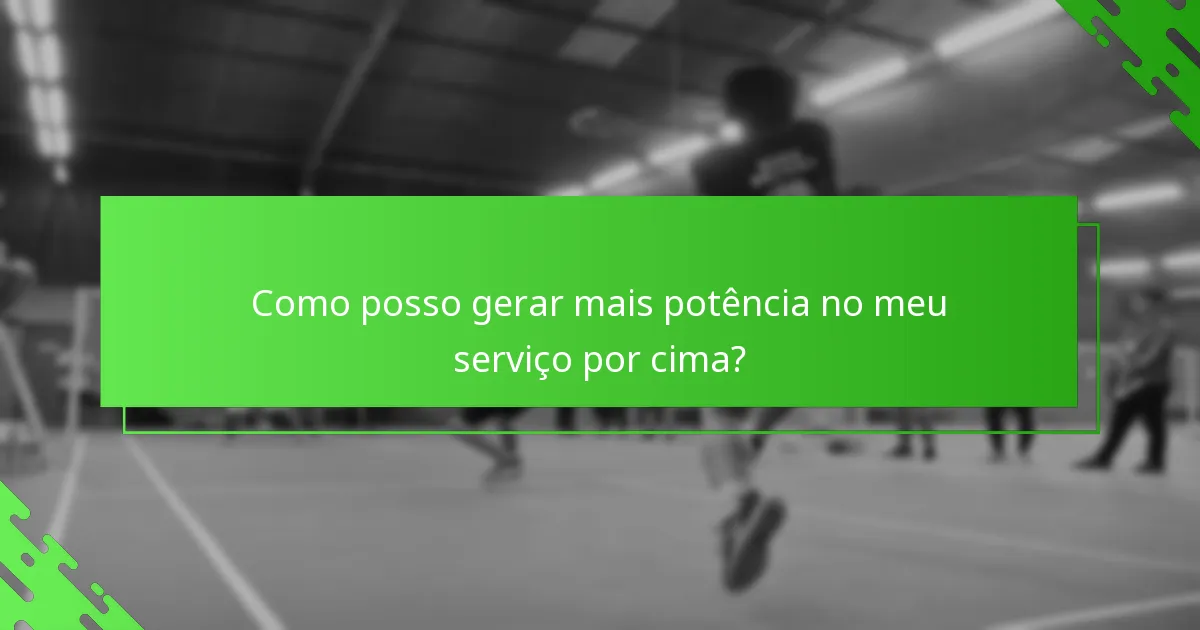 Como posso gerar mais potência no meu serviço por cima?