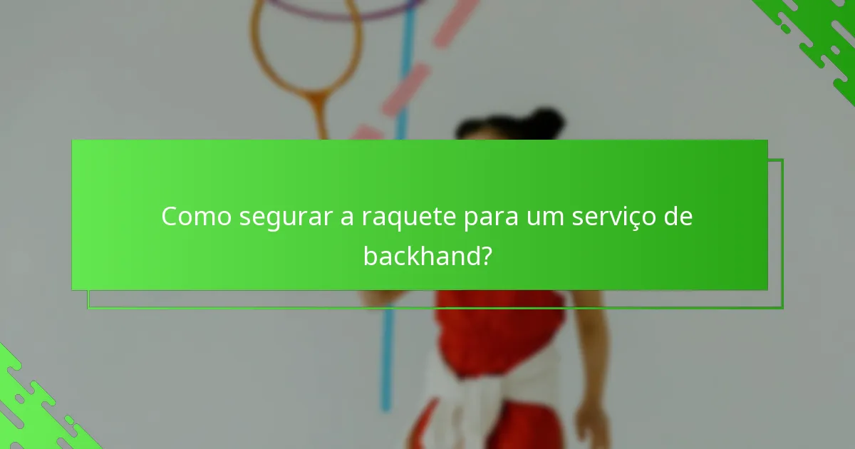 Como segurar a raquete para um serviço de backhand?