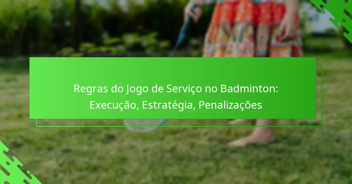 Regras do Jogo de Serviço no Badminton: Execução, Estratégia, Penalizações