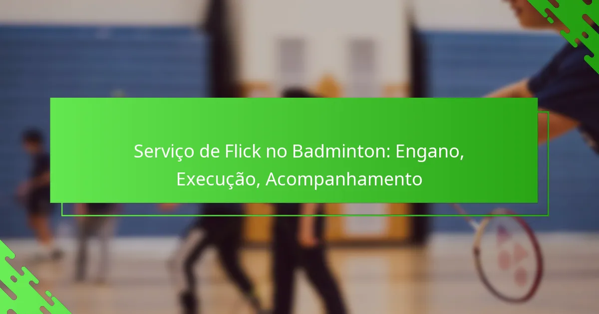 Serviço de Flick no Badminton: Engano, Execução, Acompanhamento
