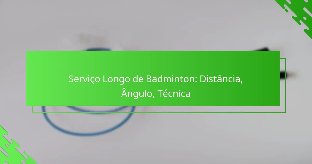 Serviço Longo de Badminton: Distância, Ângulo, Técnica