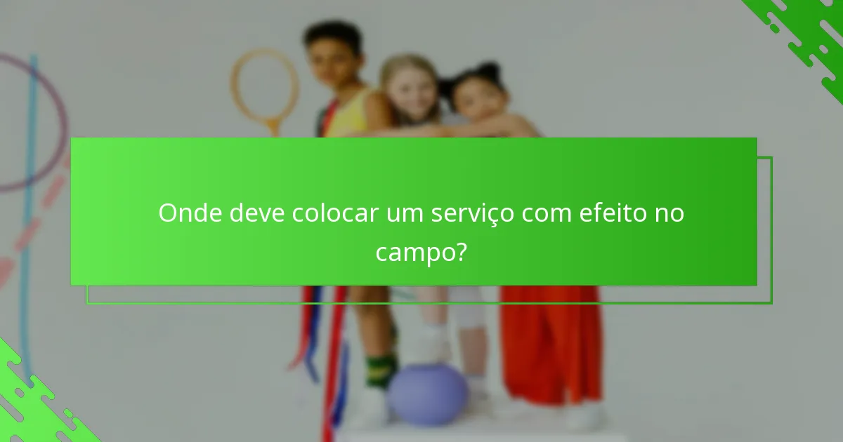 Onde deve colocar um serviço com efeito no campo?