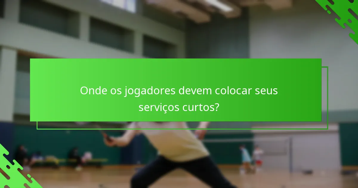 Onde os jogadores devem colocar seus serviços curtos?