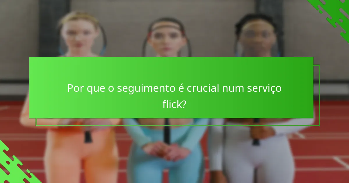 Por que o seguimento é crucial num serviço flick?