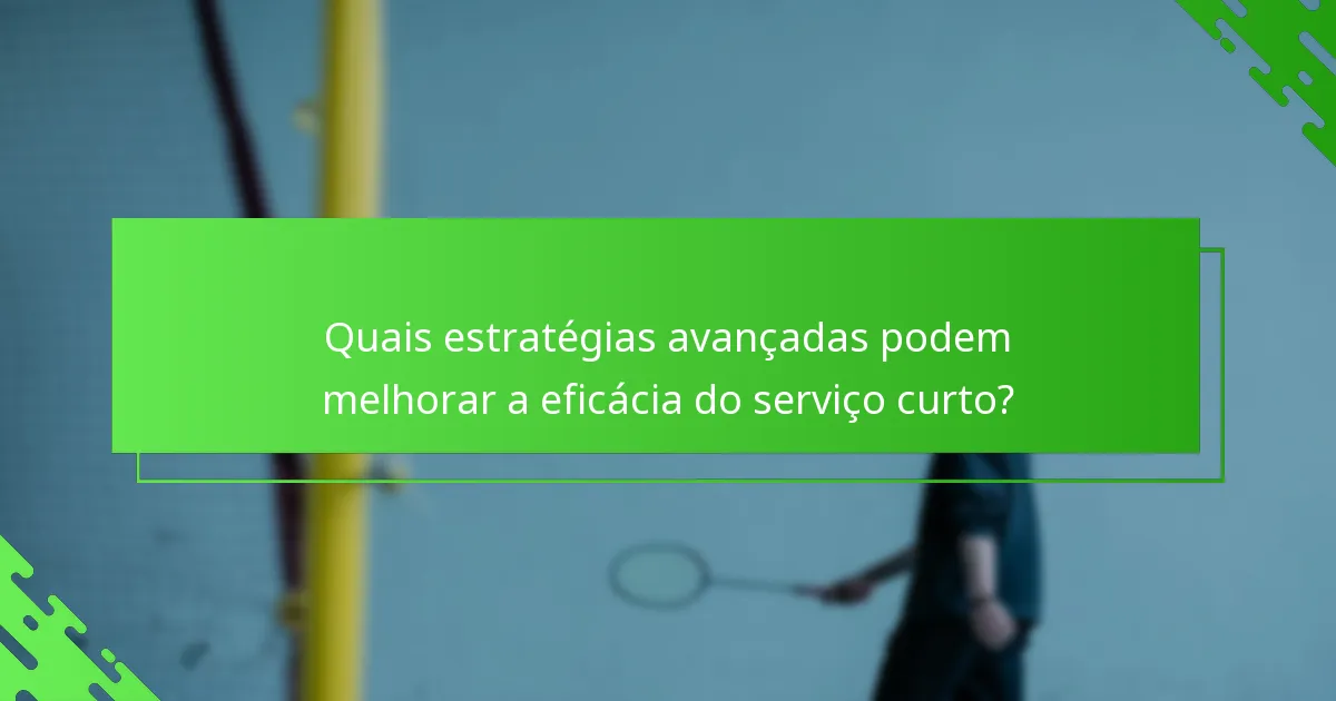 Quais estratégias avançadas podem melhorar a eficácia do serviço curto?