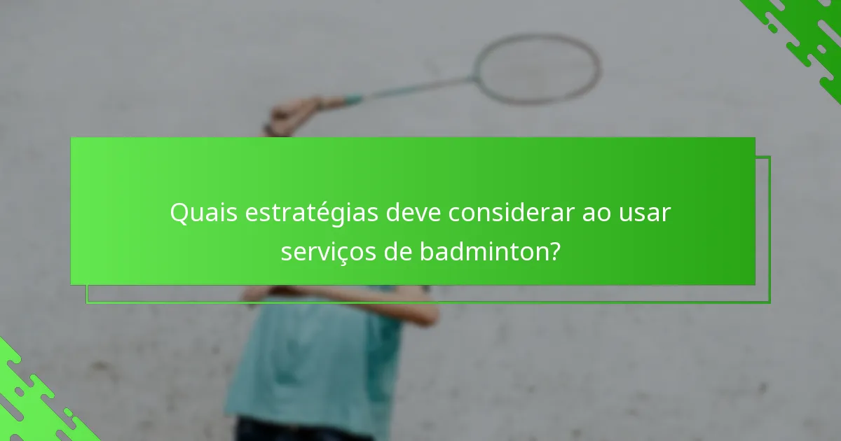 Quais estratégias deve considerar ao usar serviços de badminton?
