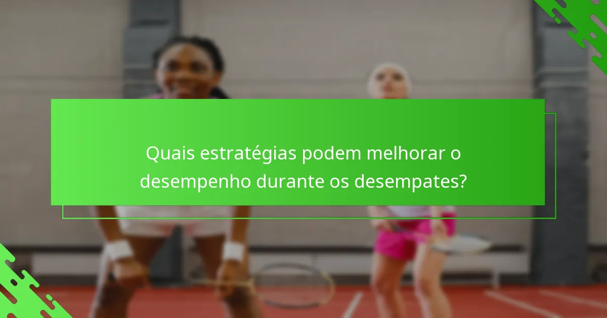 Quais estratégias podem melhorar o desempenho durante os desempates?