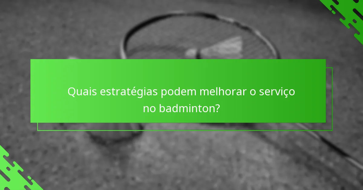 Quais estratégias podem melhorar o serviço no badminton?