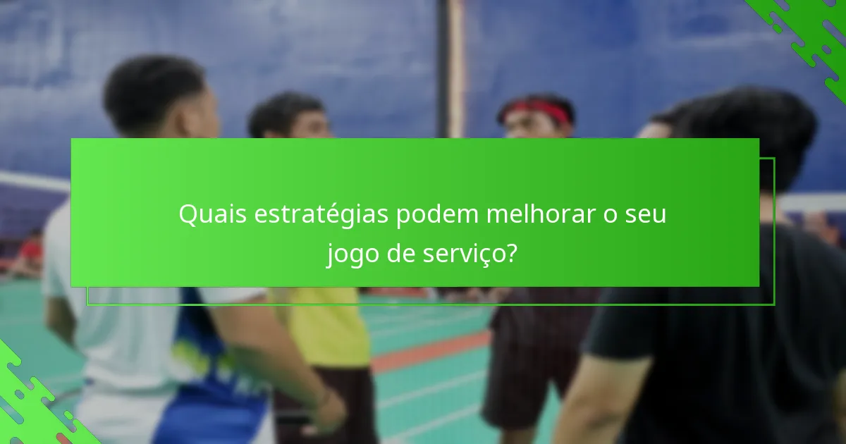 Quais estratégias podem melhorar o seu jogo de serviço?