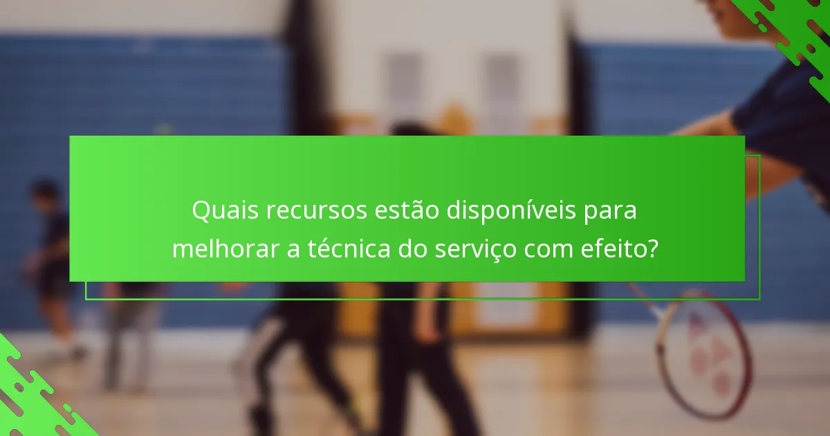 Quais recursos estão disponíveis para melhorar a técnica do serviço com efeito?