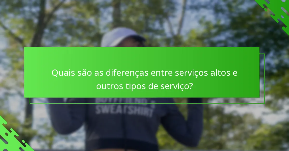 Quais são as diferenças entre serviços altos e outros tipos de serviço?