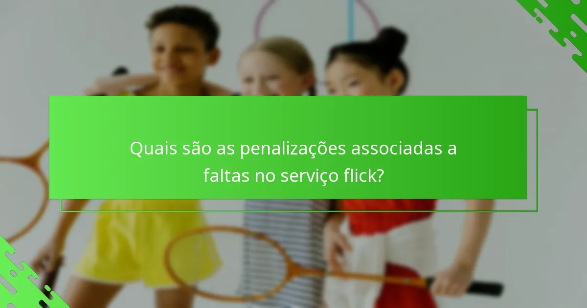 Quais são as penalizações associadas a faltas no serviço flick?
