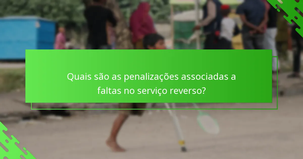 Quais são as penalizações associadas a faltas no serviço reverso?