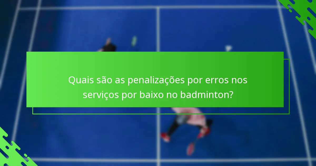 Quais são as penalizações por erros nos serviços por baixo no badminton?
