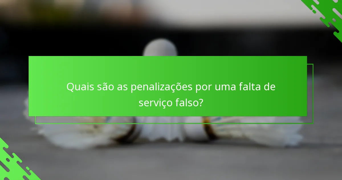 Quais são as penalizações por uma falta de serviço falso?