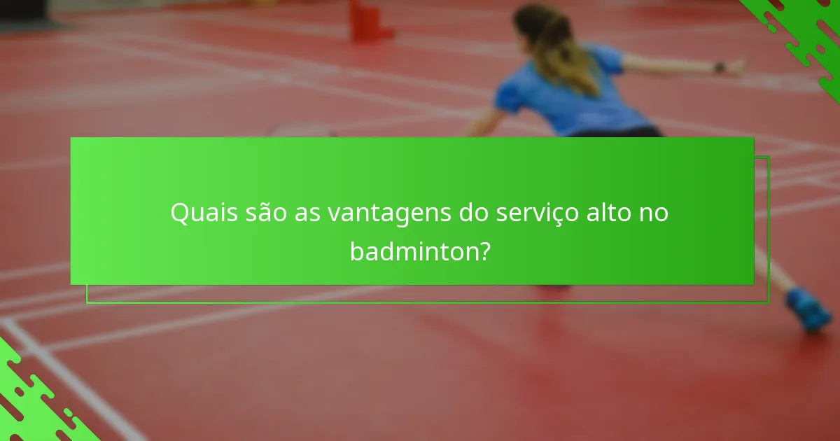 Quais são as vantagens do serviço alto no badminton?