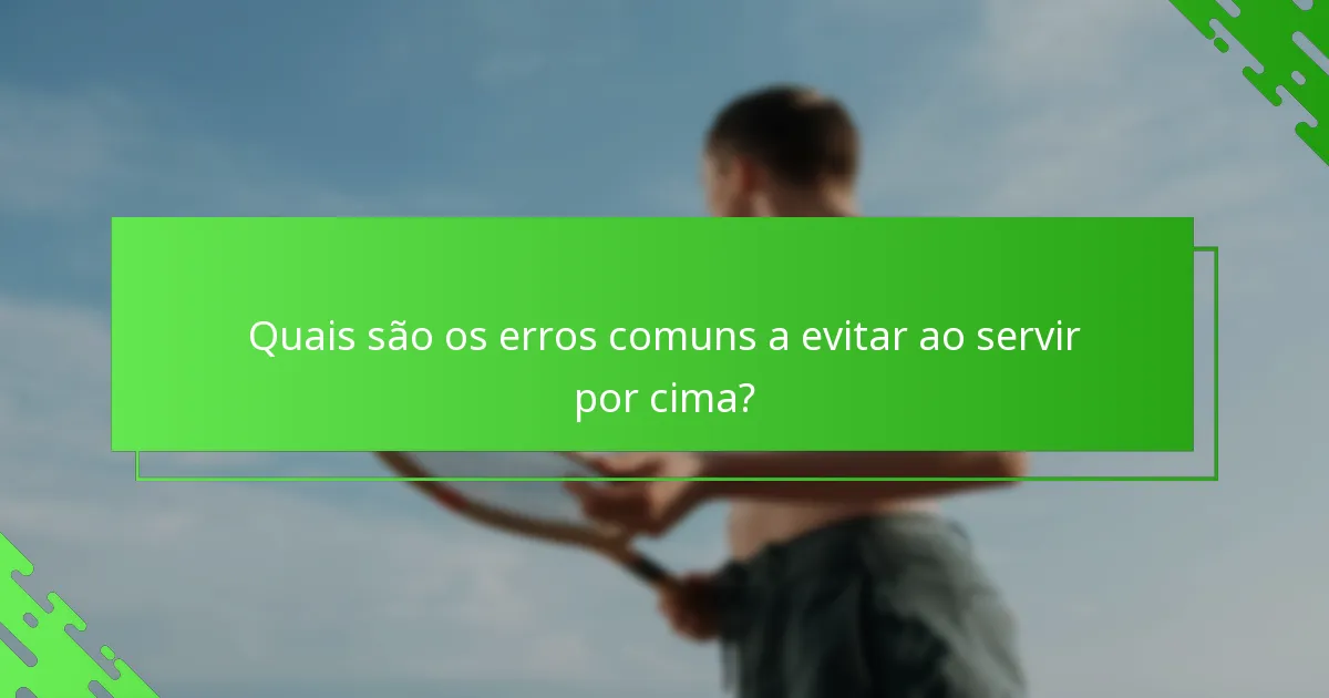 Quais são os erros comuns a evitar ao servir por cima?