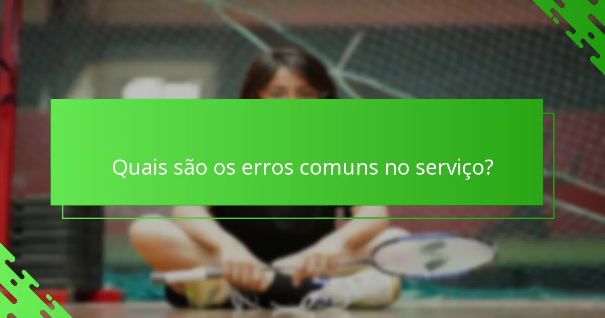 Quais são os erros comuns no serviço?