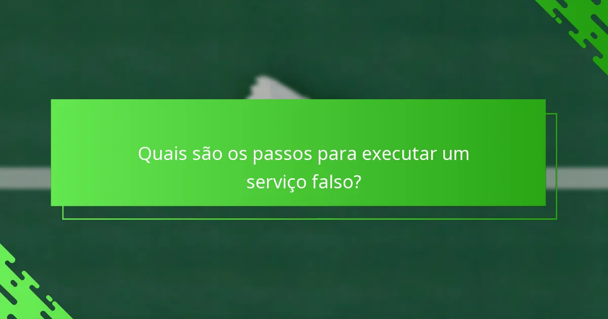 Quais são os passos para executar um serviço falso?