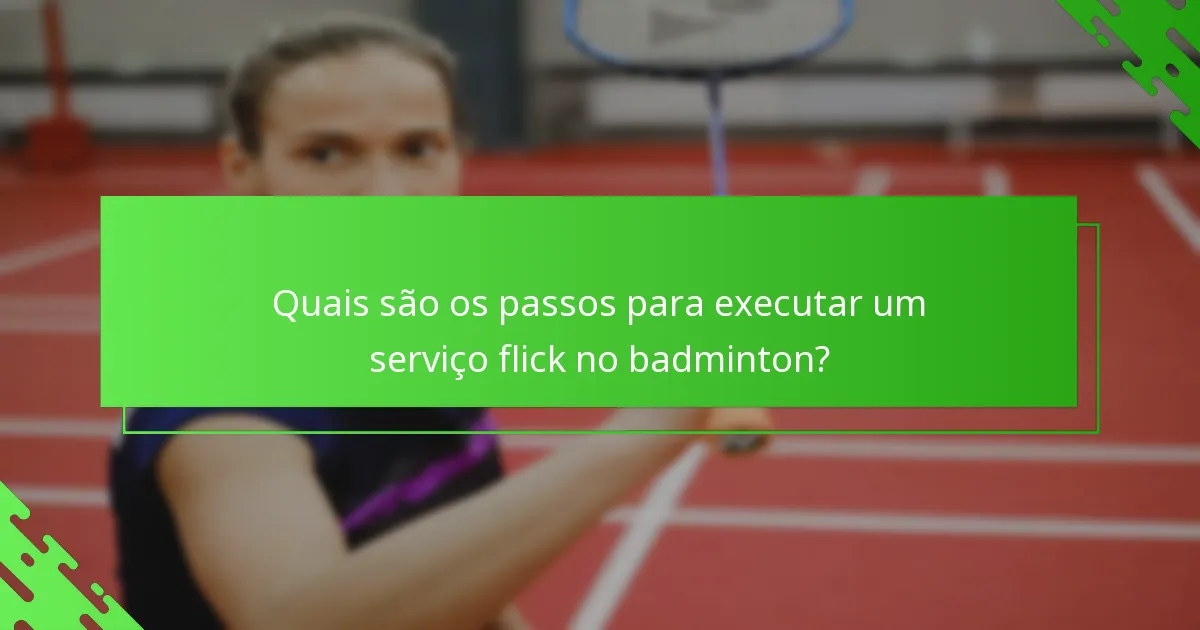 Quais são os passos para executar um serviço flick no badminton?