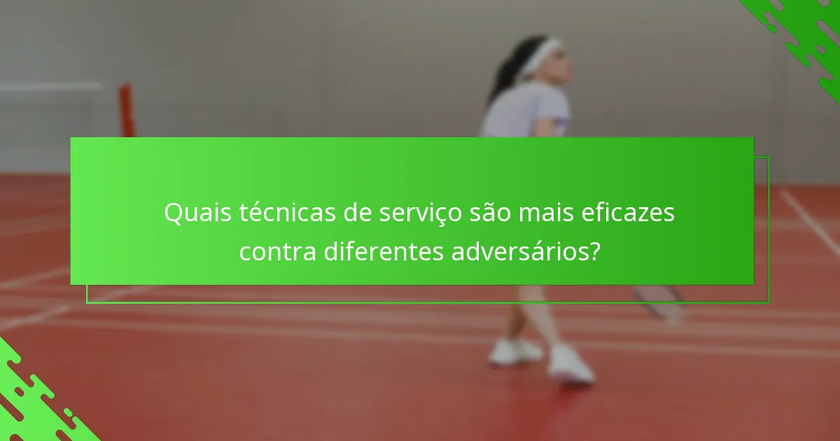 Quais técnicas de serviço são mais eficazes contra diferentes adversários?