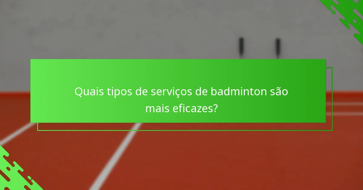 Quais tipos de serviços de badminton são mais eficazes?