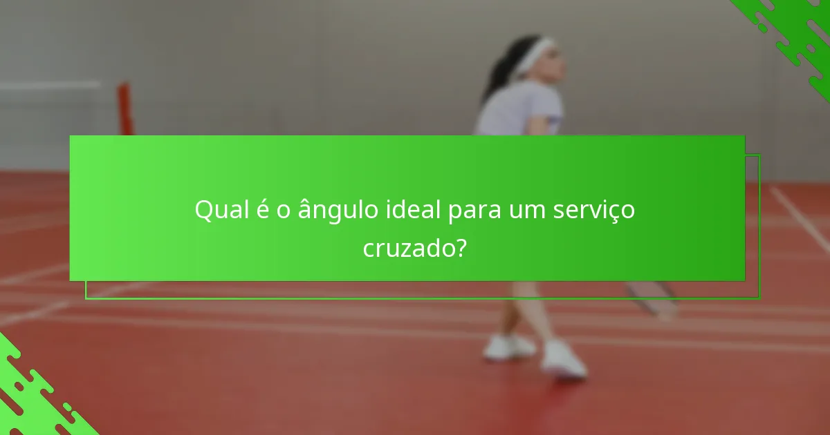 Qual é o ângulo ideal para um serviço cruzado?