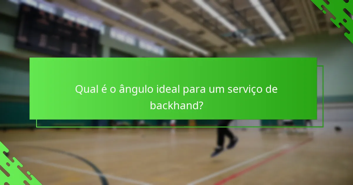 Qual é o ângulo ideal para um serviço de backhand?