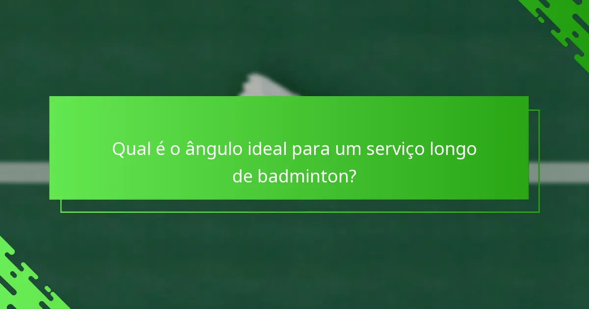 Qual é o ângulo ideal para um serviço longo de badminton?