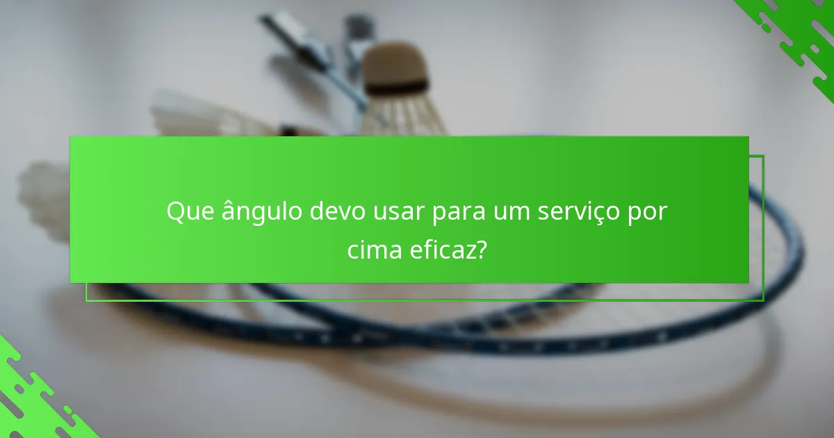 Que ângulo devo usar para um serviço por cima eficaz?